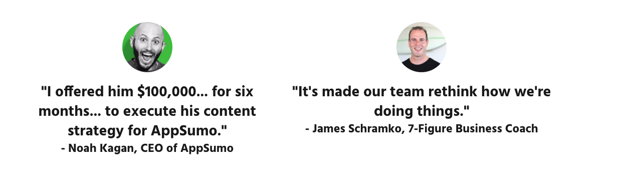 Testimonials from Noah Kagan, CEO of AppSumo, and James Schramko, 7-Figure Business Coach